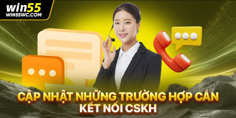 Cập nhật những trường hợp cần kết nối CSKH