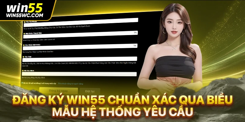 Đăng ký Win55 chuẩn xác qua biểu mẫu hệ thống yêu cầu