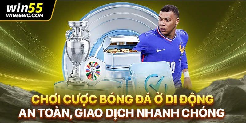 Chơi cược bóng đá ở di động an toàn, giao dịch nhanh chóng