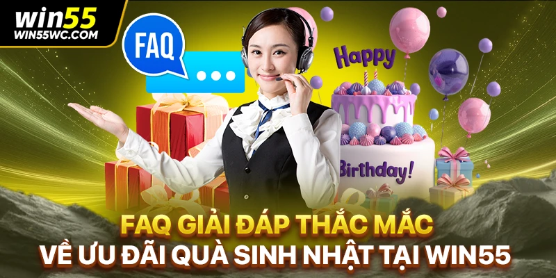 FAQ giải đáp thắc mắc về ưu đãi quà sinh nhật tại WIN55