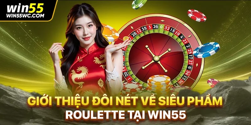 Giới thiệu đôi nét về siêu phẩm Roulette tại Win55