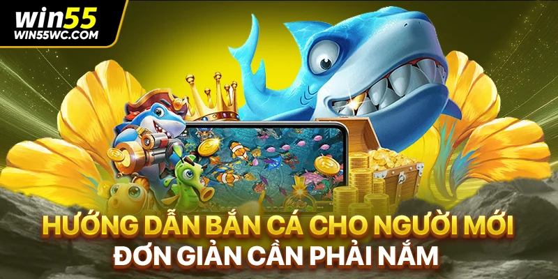 Hướng dẫn bắn cá cho người mới đơn giản cần phải nắm