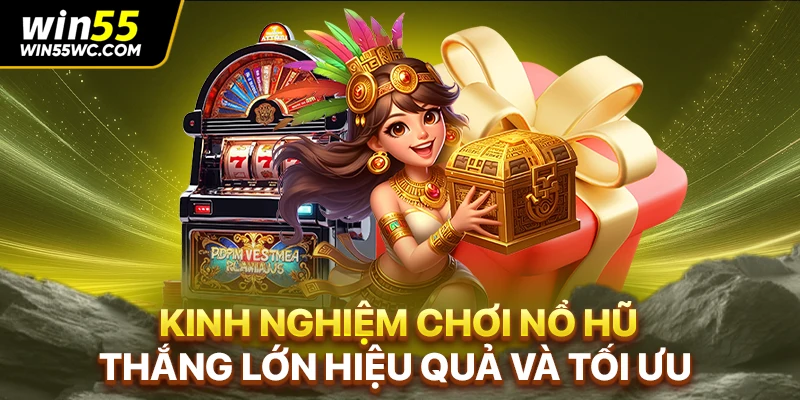 Kinh nghiệm chơi nổ hũ thắng lớn hiệu quả và tối ưu
