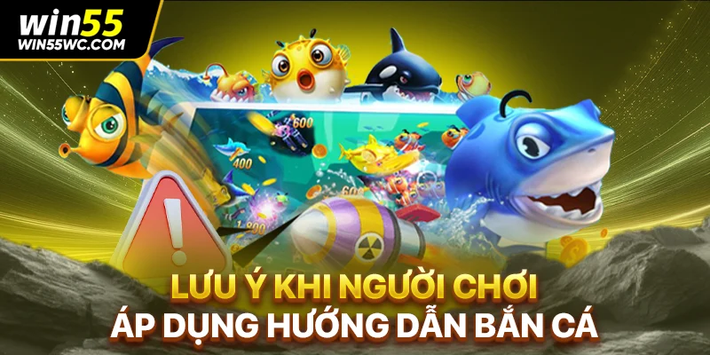 Lưu ý khi người chơi áp dụng hướng dẫn bắn cá