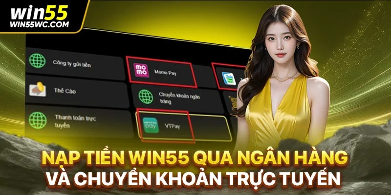 Nạp tiền Win55 qua ngân hàng và chuyển khoản trực tuyến