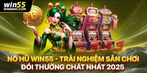 Nổ hũ WIN55 - Trải Nghiệm Sân Chơi Đổi Thưởng Chất Nhất 2025