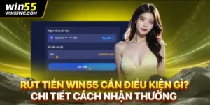 Rút Tiền Win55 Cần Điều Kiện Gì? Chi Tiết Cách Nhận Thưởng