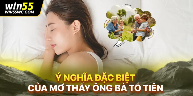 Ý nghĩa đặc biệt của mơ thấy ông bà tổ tiên